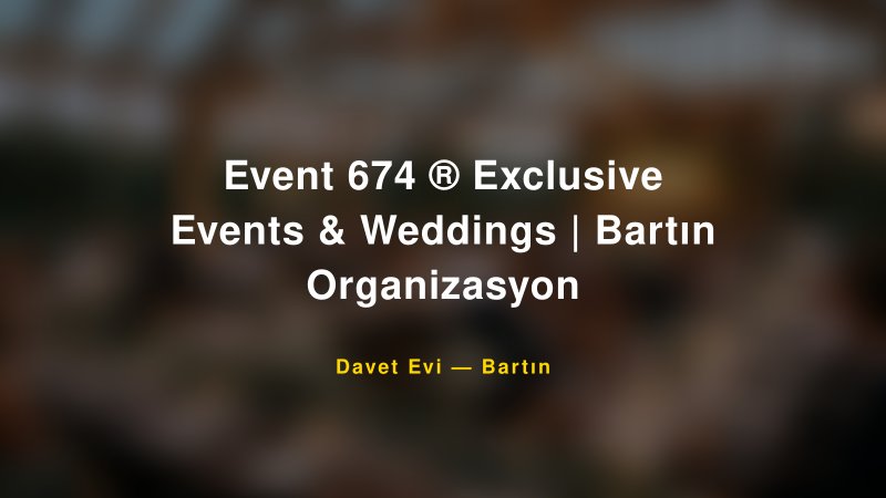 Event 674 ® Exclusive Events & Weddings | Bartın Organizasyon — Bartın Kır Düğünü Mekanı Rehberi