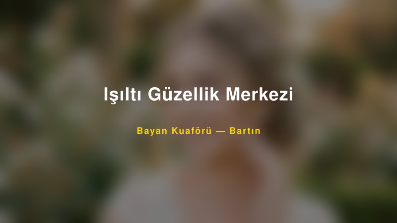 Işıltı Güzellik Merkezi — Bartın Kır Düğünü Mekanı Rehberi