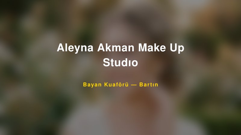 Aleyna Akman Make Up Studıo — Bartın Kır Düğünü Mekanı Rehberi