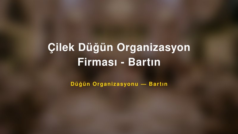 Çilek Düğün Organizasyon Firması - Bartın — Bartın Kır Düğünü Mekanı Rehberi