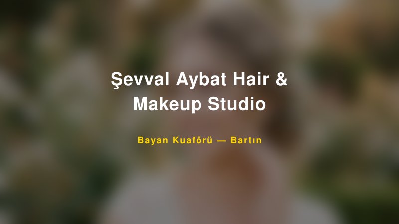 Şevval Aybat Hair & Makeup Studio — Bartın Kır Düğünü Mekanı Rehberi