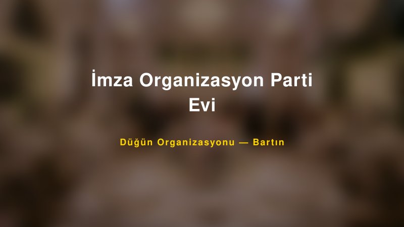 İmza Organizasyon Parti Evi — Bartın Kır Düğünü Mekanı Rehberi