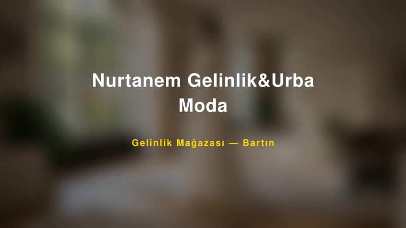 Nurtanem Gelinlik&Urba Moda Bartın Gelinlik & Moda Evi