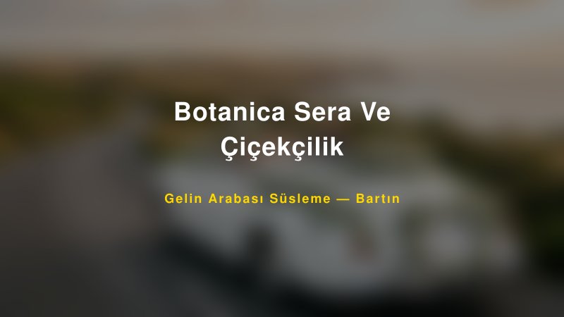 Botanica Sera Ve Çiçekçilik — Bartın Kır Düğünü Mekanı Rehberi