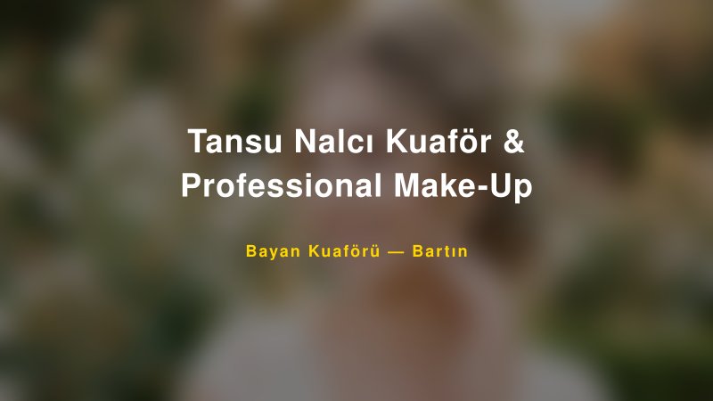 Tansu Nalcı Kuaför & Professional Make-Up Bartın Kadın Kuaförü & Gelin Saçı