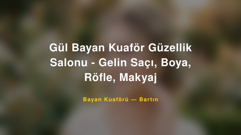 Gül Bayan Kuaför Güzellik Salonu - Gelin Saçı, Boya, Röfle, Makyaj — Bartın Kır Düğünü Mekanı Rehberi