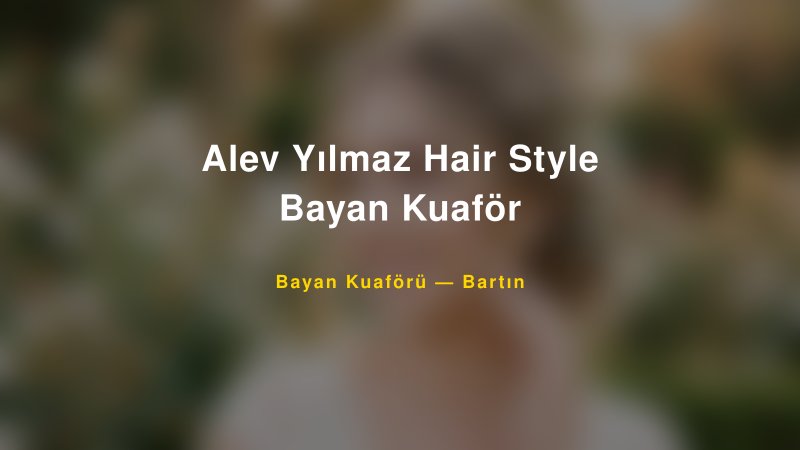 Alev Yılmaz Hair Style Bayan Kuaför Bartın Kadın Kuaförü & Gelin Saçı