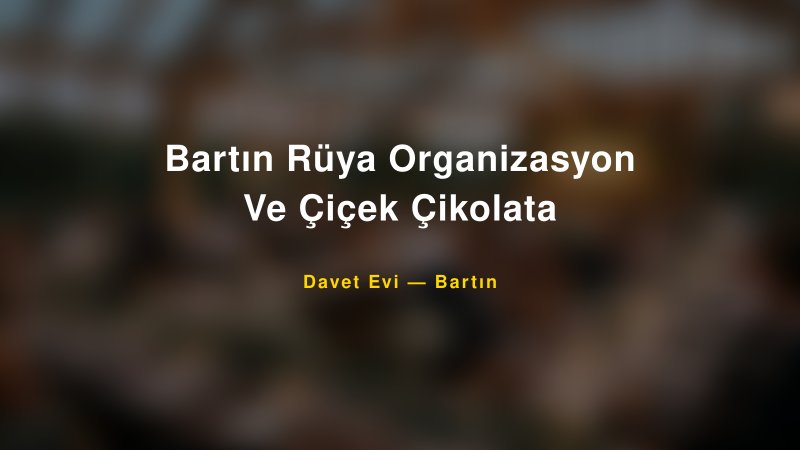 Bartın Rüya Organizasyon Ve Çiçek Çikolata Fiyatları ve Paket Seçenekleri